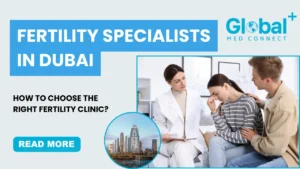 Fertility Specialists in Dubai: How to Choose the Right Fertility Clinic for Your Parenthood Journey